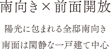 南向き×前面開放陽光に包まれる全邸南向き南面は閑静な一戸建て中心